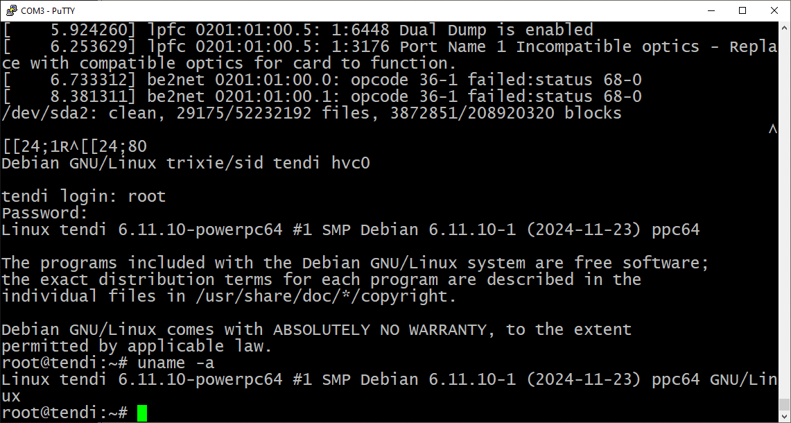 screenshot of debian sid on my POWER7 machine

uname: Linux tendi 6.11.10-powerpc64 #1 SMP Debian 6.11.10-1 (2024-11-23) ppc64 GNU/Linux